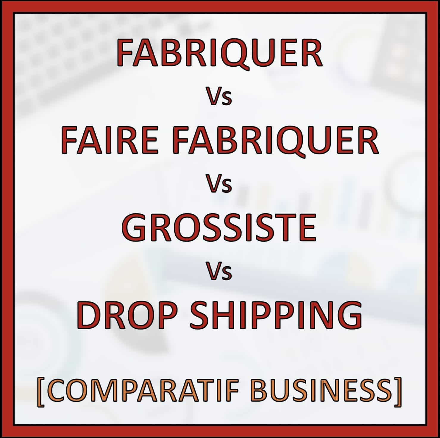 comparatif business fabriquer grossiste dropshipping